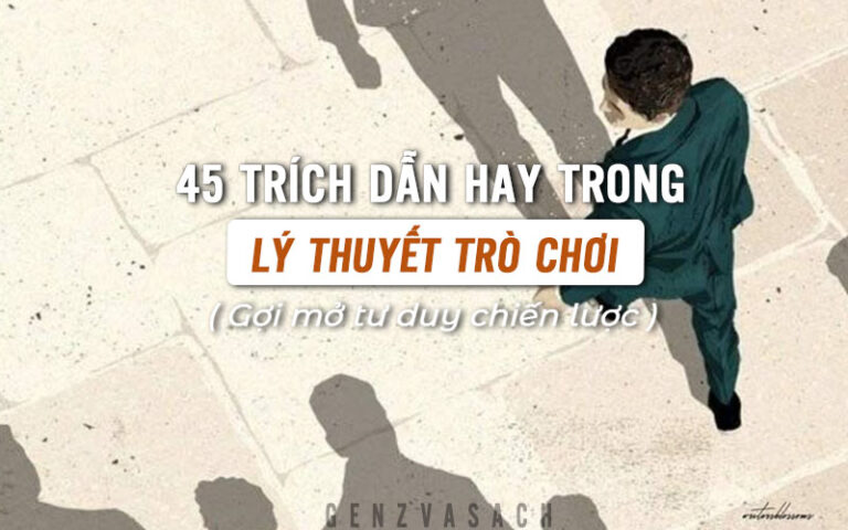 45 Trích dẫn hay trong Lý thuyết trò chơi – Gợi mở tư duy chiến lược trong đời sống