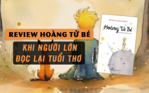 Review Hoàng Tử Bé – Khi Người Lớn Đọc Lại Tuổi Thơ